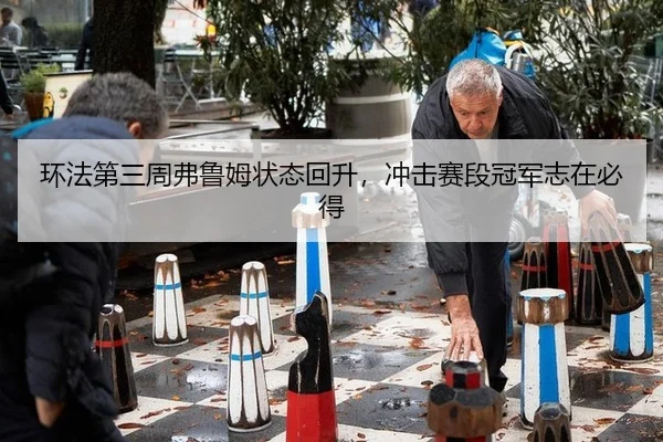 环法第三周弗鲁姆状态回升，冲击赛段冠军志在必得