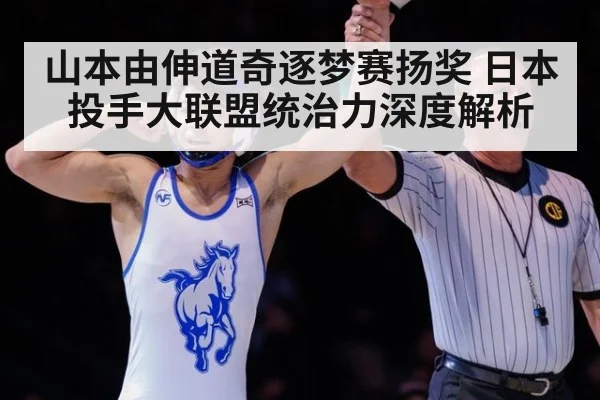 山本由伸道奇逐梦赛扬奖 日本投手大联盟统治力深度解析