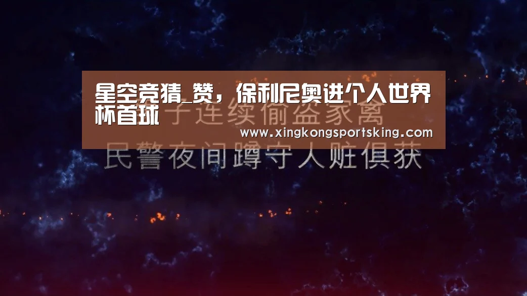 星空竞猜_赞，保利尼奥进个人世界杯首球