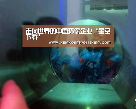 走向世界的中国环保企业‘星空下载’(图3) 星空直播