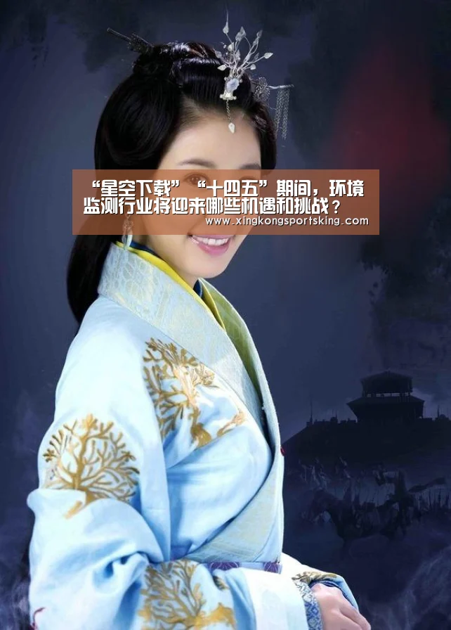 “星空下载”“十四五”期间,环境监测行业将迎来哪些机遇和挑战?(图2) 星空竞猜