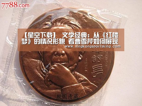 【星空下载】
文学经典:从《红楼梦》的情况形貌 看曹雪芹如何展现人物性格(图1) 星空下载